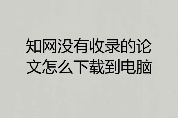 知网没有收录的论文怎么下载到电脑