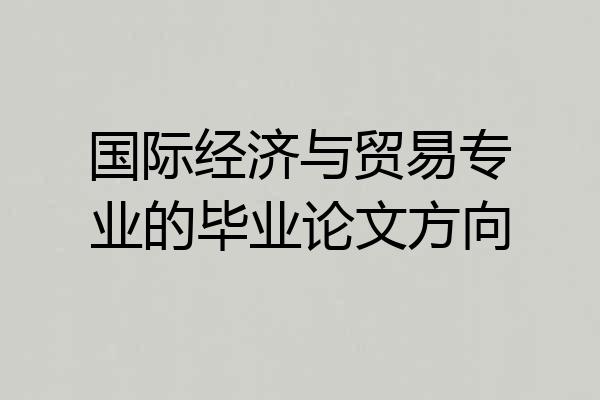 国际经济与贸易专业的毕业论文方向