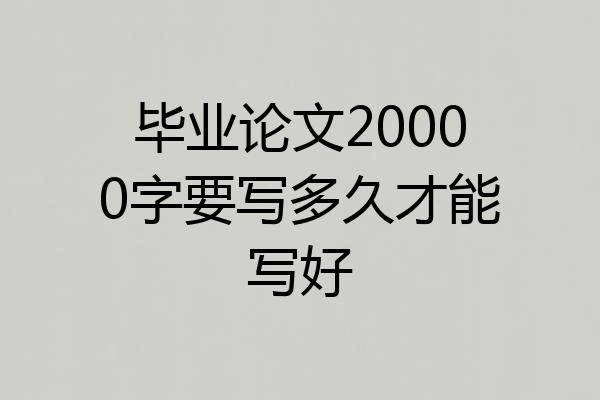 毕业论文20000字要写多久才能写好