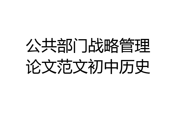 公共部门战略管理论文范文初中历史