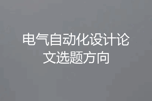 电气自动化设计论文选题方向