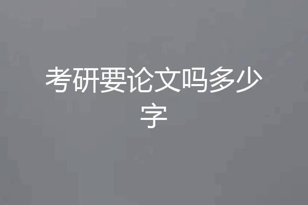 考研要论文吗多少字