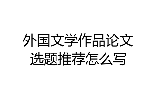 外国文学作品论文选题推荐怎么写