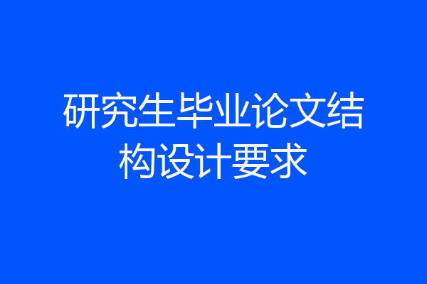 研究生毕业论文结构设计要求