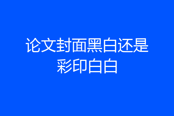 论文封面黑白还是彩印白白