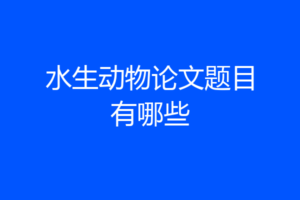 水生动物论文题目有哪些