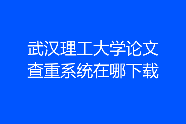 武汉理工大学论文查重系统在哪下载
