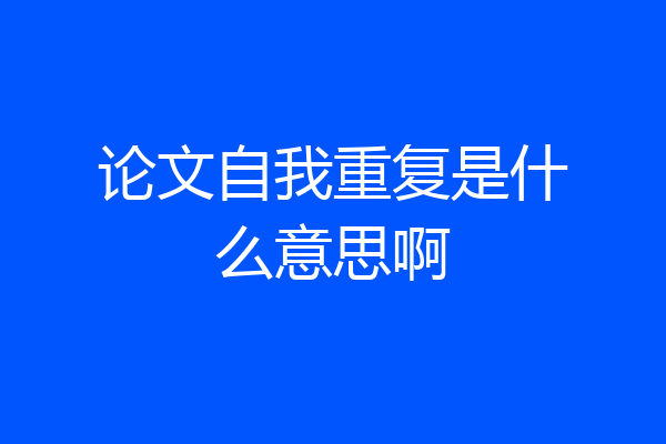 论文自我重复是什么意思啊