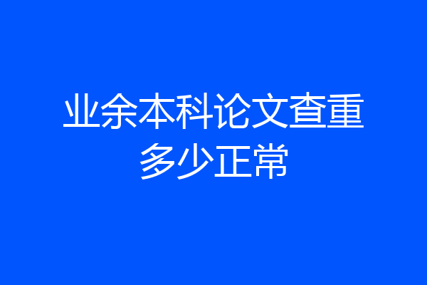 业余本科论文查重多少正常