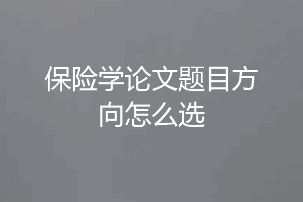 保险学论文题目方向怎么选