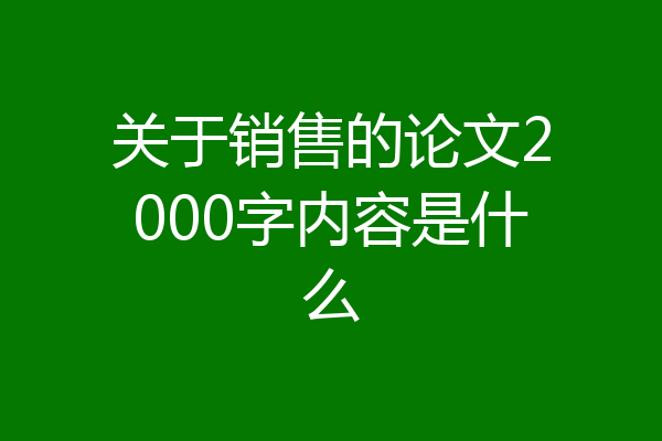 关于销售的论文2000字内容是什么
