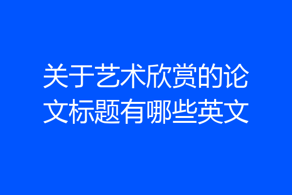 关于艺术欣赏的论文标题有哪些英文