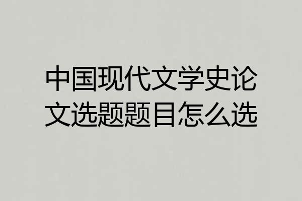 中国现代文学史论文选题题目怎么选