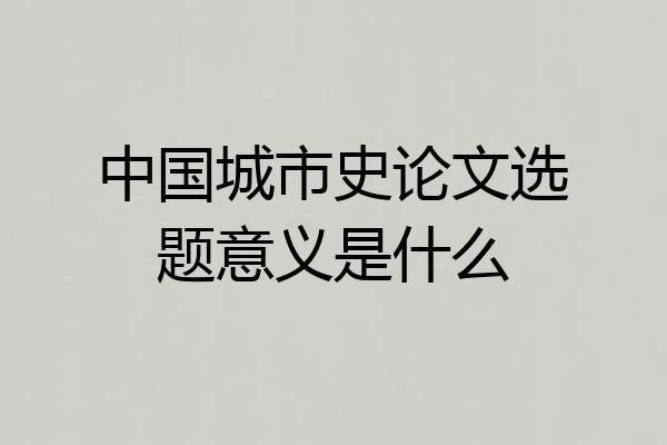 中国城市史论文选题意义是什么