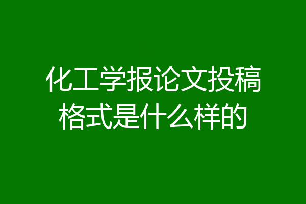 化工学报论文投稿格式是什么样的