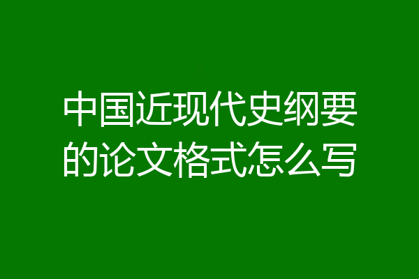 中国近现代史纲要的论文格式怎么写