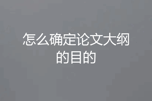怎么确定论文大纲的目的