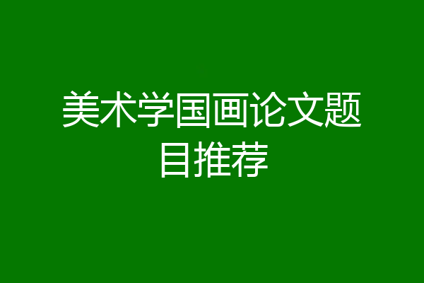 美术学国画论文题目推荐