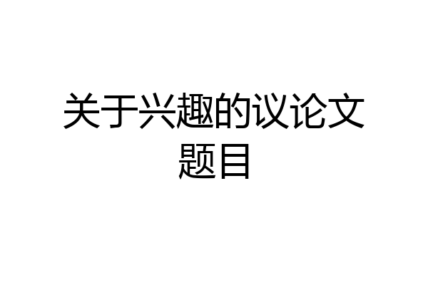 关于兴趣的议论文题目