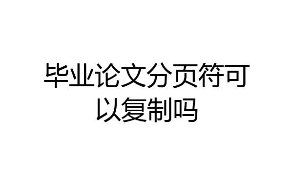 毕业论文分页符可以复制吗