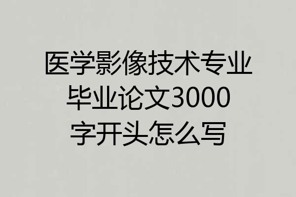 医学影像技术专业毕业论文3000字开头怎么写