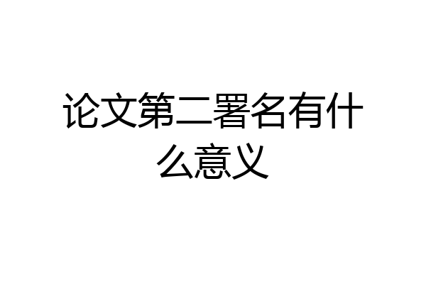 论文第二署名有什么意义