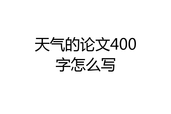 天气的论文400字怎么写