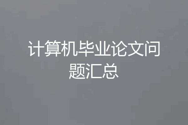 计算机毕业论文问题汇总