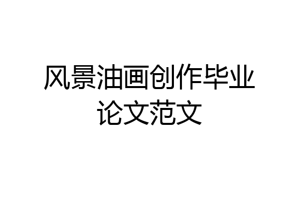 风景油画创作毕业论文范文