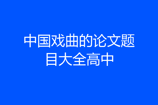 中国戏曲的论文题目大全高中