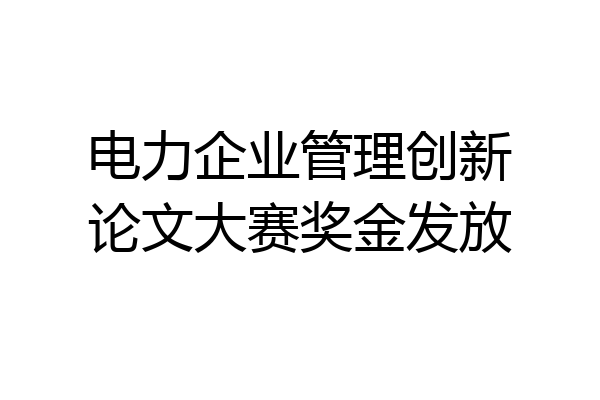 电力企业管理创新论文大赛奖金发放