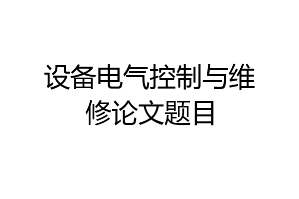 设备电气控制与维修论文题目