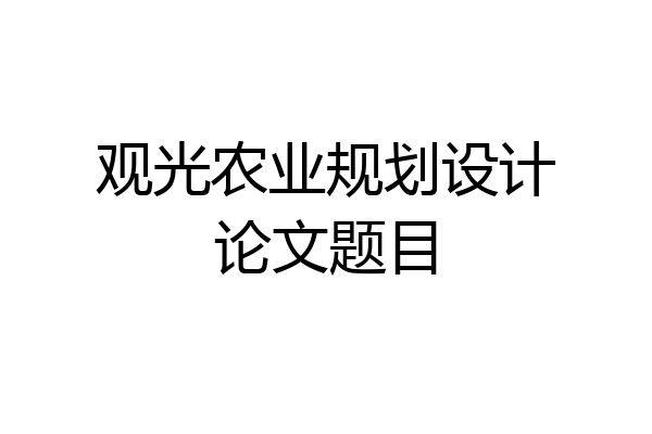 观光农业规划设计论文题目