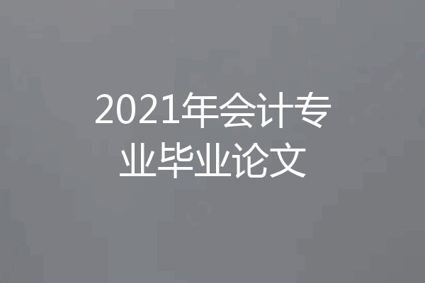 2021年会计专业毕业论文