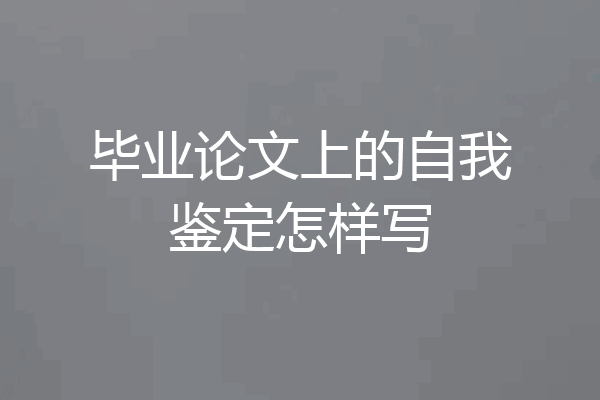 毕业论文上的自我鉴定怎样写