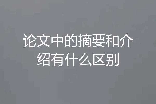 论文中的摘要和介绍有什么区别