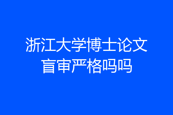 浙江大学博士论文盲审严格吗吗