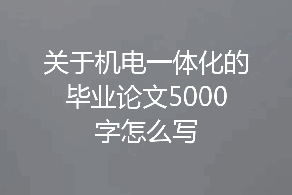 关于机电一体化的毕业论文5000字怎么写
