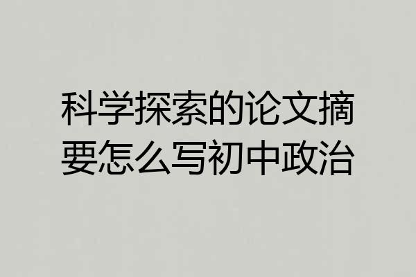 科学探索的论文摘要怎么写初中政治