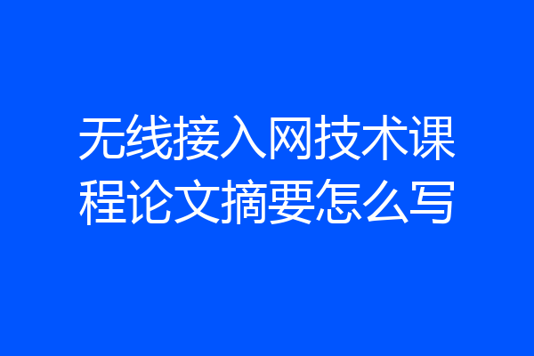 无线接入网技术课程论文摘要怎么写