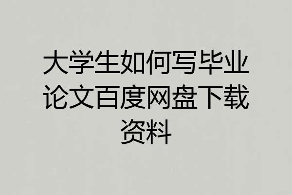 大学生如何写毕业论文百度网盘下载资料
