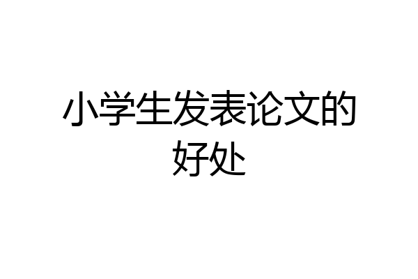 小学生发表论文的好处