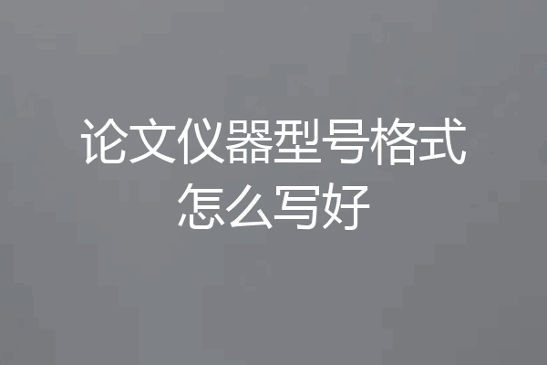 论文仪器型号格式怎么写好