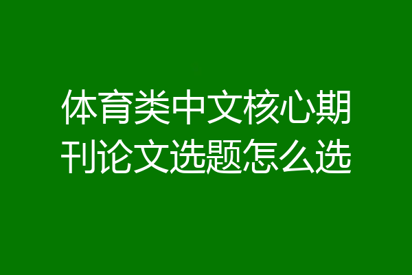 体育类中文核心期刊论文选题怎么选
