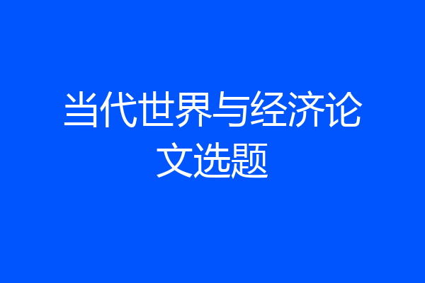 当代世界与经济论文选题
