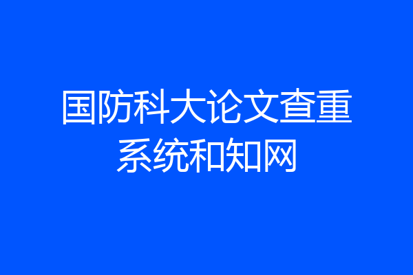 国防科大论文查重系统和知网