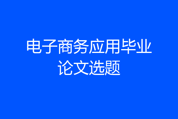 电子商务应用毕业论文选题