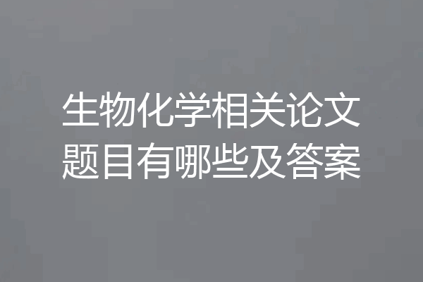 生物化学相关论文题目有哪些及答案