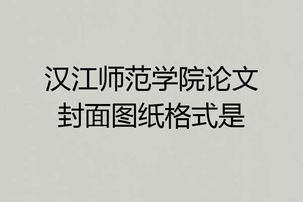 汉江师范学院论文封面图纸格式是