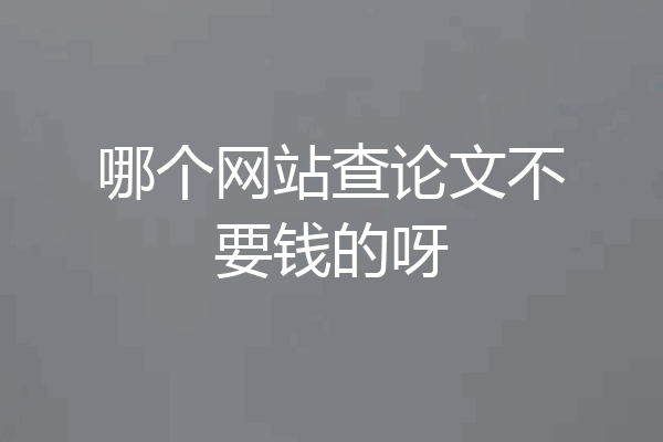 哪个网站查论文不要钱的呀
